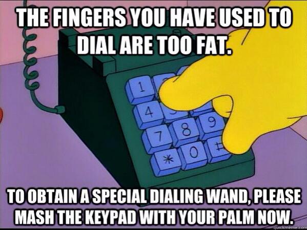 The fingers you have used to dial are too fat